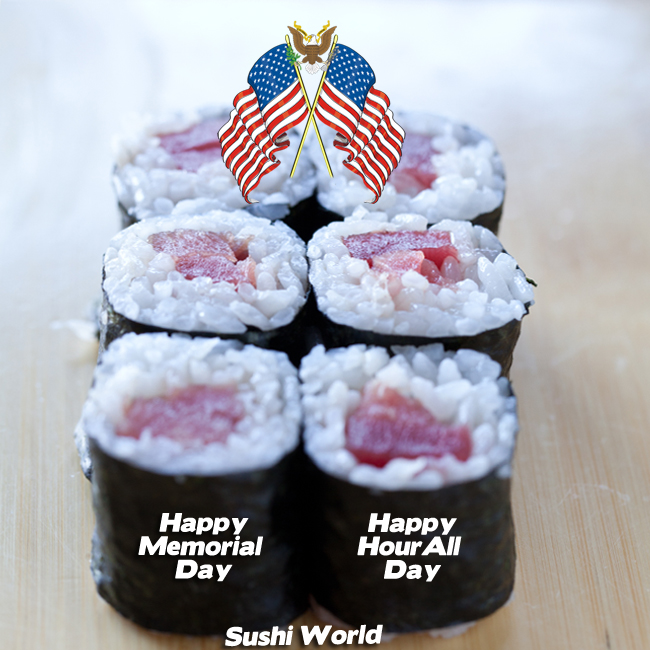 Happy Memorial Day Happy Hour All Day Sushi Sashimi Rolls Handrolls Sushi World Orange County OC